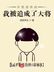 只想退休的我被迫成了大将女主几个